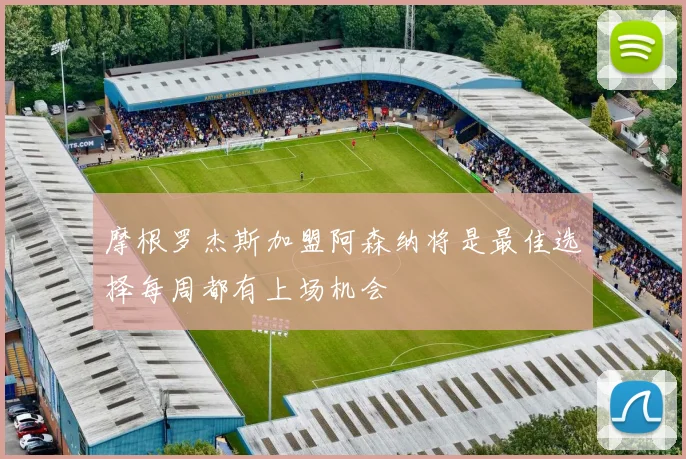 摩根罗杰斯加盟阿森纳将是最佳选择每周都有上场机会