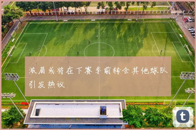 浓眉或将在下赛季前转会其他球队引发热议