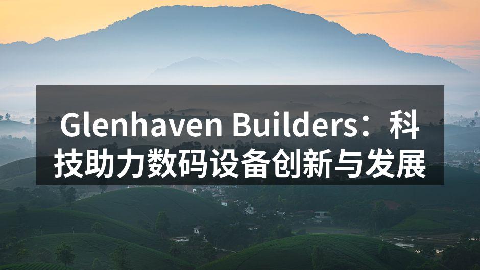 Glenhaven Builders：科技助力数码设备创新与发展